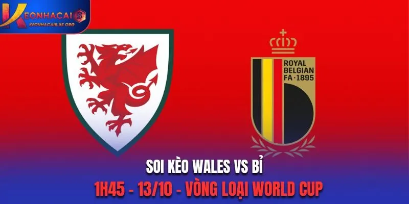 Soi Kèo Wales vs Bỉ: 1h45 Ngày 14/10/2025 - Vòng Loại World Cup